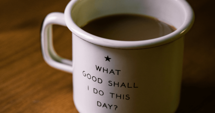 Mug with text "what good shall I do this day"