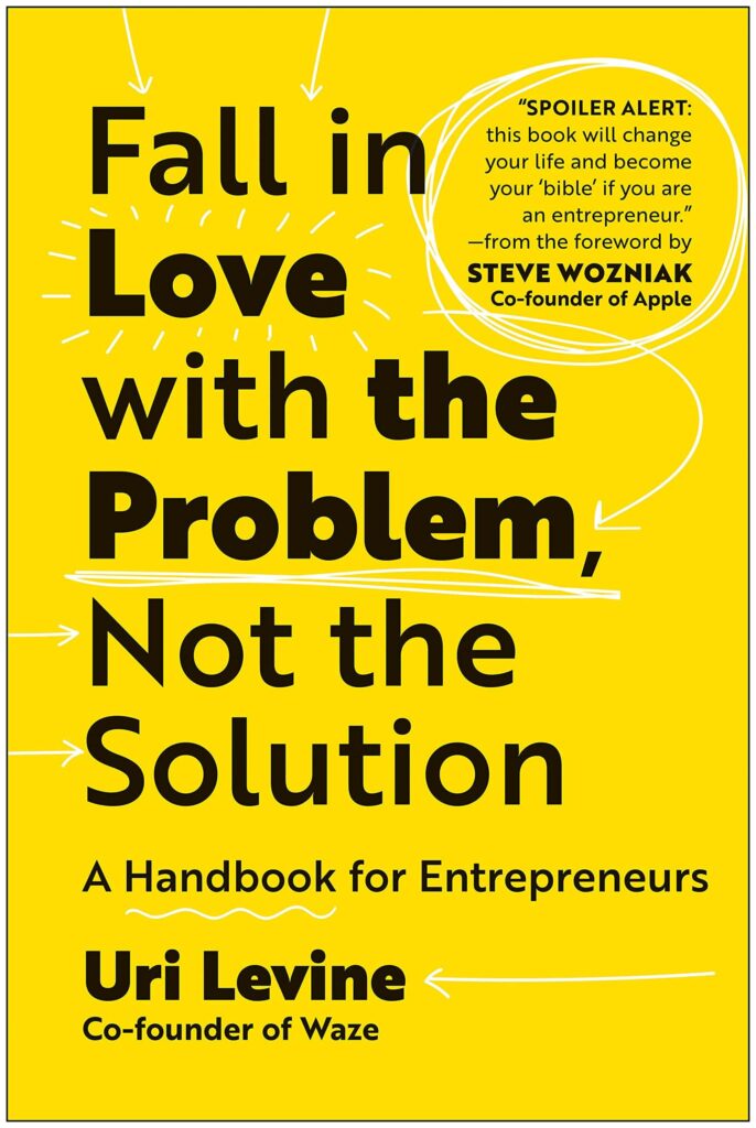Book: Fall in Love with the Problem, Not the Solution, by Uri Levine